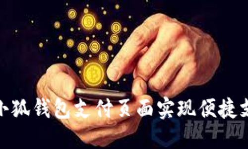 如何在小狐钱包支付页面实现便捷支付体验