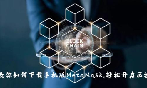 一步步教你如何下载手机版MetaMask，轻松开启区块链世界