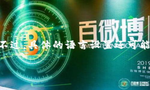 小狐钱包的界面语言主要是中文。在使用该钱包时，用户通常能够看到中文界面，方便中文用户的操作和使用。不过，具体的语言设置还可能依据用户所在地区的设置或钱包的版本而有一定的差异。用户可以在应用的设置选项中查看或调整语言设置。

如果您还有其他关于小狐钱包的问题，欢迎随时询问！