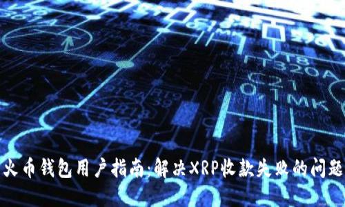 火币钱包用户指南：解决XRP收款失败的问题