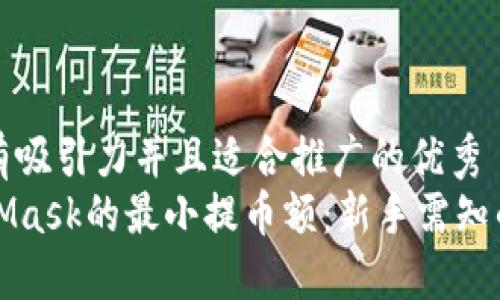 思考一个有吸引力并且适合推广的优秀
了解MetaMask的最小提币额：新手需知的关键信息