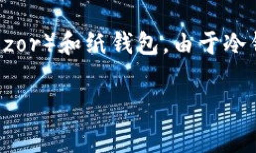 MetaMask 并不属于冷钱包。MetaMask 是一种热钱包，是一种基于浏览器的加密货币钱包，允许用户存储和管理以太坊及其兼容代币。热钱包通常是可以连接到互联网的，这使得用户能够快速访问和交易资产，但同样也增加了潜在的安全风险，因为它们容易受到黑客攻击和恶意软件的影响。

冷钱包，反之，是指与互联网断开连接的存储设备，通常用于长时间安全存储加密货币。冷钱包的例子包括硬件钱包（如 Ledger 和 Trezor）和纸钱包。由于冷钱包不与网络连接，它们可以提供更高的安全性，适合于长期持有。

如果您对 MetaMask 或冷钱包有更多问题，欢迎提出！
