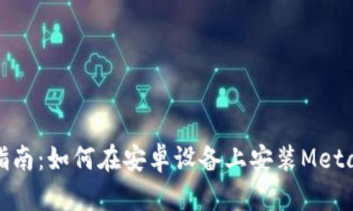 彻底指南：如何在安卓设备上安装MetaMask