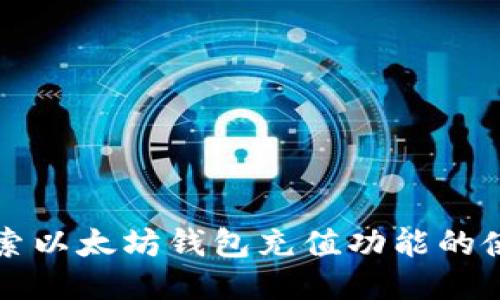 深入探索以太坊钱包充值功能的使用方法