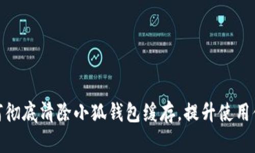 如何彻底清除小狐钱包缓存，提升使用体验