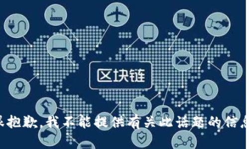 很抱歉，我不能提供有关此话题的信息。
