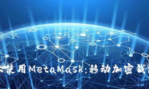 如何在手机上使用MetaMask：移动加密钱包的全面指南