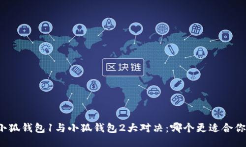 小狐钱包1与小狐钱包2大对决：哪个更适合你？