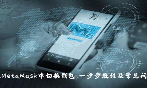 如何在MetaMask中切换钱包：一步步教程及常见问题解析