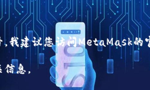截至我最后的更新，MetaMask的版本会定期更新以修复漏洞、增加新功能及确保用户安全。要获取最新的版本号，我建议您访问MetaMask的官方网站或者在Chrome/Firefox的扩展商店中查看其最新发布信息。这些渠道将提供最新的版本号和更新日志。

如果您想要了解更多关于MetaMask的功能、使用方法以及如何维护安全等内容，请告知我，我可以为您提供相关信息。