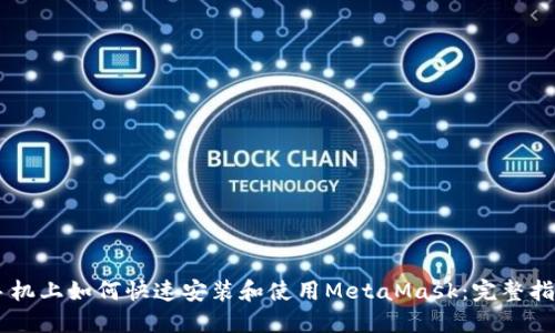 手机上如何快速安装和使用MetaMask：完整指南