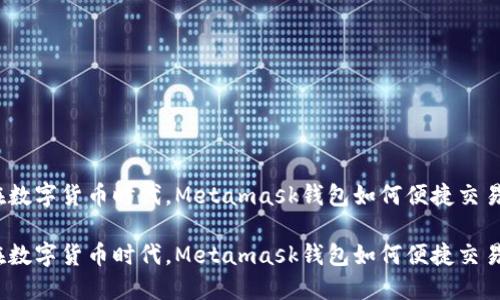 在数字货币时代，Metamask钱包如何便捷交易？

在数字货币时代，Metamask钱包如何便捷交易？