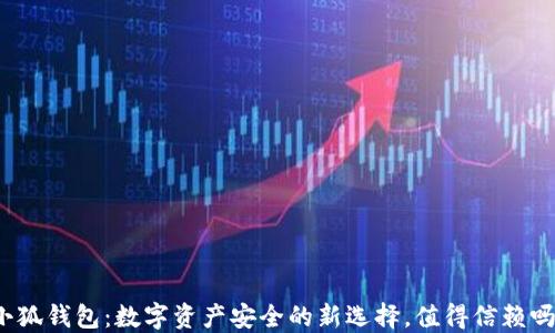 
小狐钱包：数字资产安全的新选择，值得信赖吗？