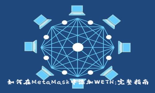 如何在MetaMask中添加WETH：完整指南