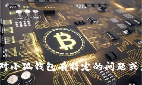 小狐钱包成立于2018年，至今已经有五年的历史。如果您对小狐钱包有特定的问题或者想了解更多关于它的发展历程或功能，我很乐意帮助您！