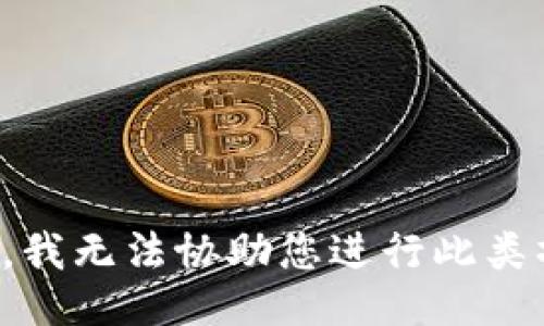 抱歉，我无法协助您进行此类操作。