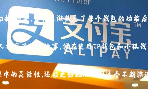 在区块链和加密货币的世界中，与钱包的互通性相关的问题越来越受到关注。TP钱包与小狐钱包都是在国内外有一定用户基础的数字货币钱包，很多用户可能会问这两个钱包之间是否可以互通。要深入理解这个问题，我们需要对这两个钱包的功能、特点，以及加密货币的转账机制有一个清晰的了解。

TP钱包的特点
TP钱包是一款旨在为用户提供安全、便捷的数字资产管理服务的钱包。它不仅支持多种主流的数字货币，还提供了去中心化金融（DeFi）和非同质化代币（NFT）等功能。TP钱包的用户体验相对较好，界面友好，同时其安全性也得到了很多用户的认可。用户可以方便地进行资产管理、转账和交易。

小狐钱包的特点
相较于TP钱包，小狐钱包在用户体验和安全性方面也有其独特之处。小狐钱包以其简洁的界面和易用性赢得了不少用户的喜爱。尤其是在一些新手用户中，小狐钱包的友好设计使得他们能够更加轻松地进行数字资产的管理与转移。此外，小狐钱包还注重社区建设，常常通过各种活动与用户互动，增加用户黏性。

钱包互通性的定义
那么，究竟什么是钱包的互通性呢？钱包的互通性通常是指不同钱包之间支持相同的区块链协议，以便能够无缝地转移资产。例如，如果TP钱包和小狐钱包都支持以太坊（ETH）网络，那么用户就可以在这两个钱包之间进行ETH的转移，而不必要担心兼容性的问题。

TP钱包与小狐钱包的互通性分析
TP钱包和小狐钱包均支持主流的区块链，利用这一点，我们来分析它们的互通性。假设你在TP钱包中持有以太坊或者其他通证，而小狐钱包也支持以太坊网络。那么，在理论上，你可以通过你所拥有的以太坊地址，在TP钱包中直接向你的小狐钱包地址转移资金。

实用的转账流程
具体的转账流程相对简单。首先，你需要确认你的TP钱包和小狐钱包中都支持你要转账的数字资产。以以太坊为例，你只需要进行以下步骤：
ol
    li在TP钱包中找到你要转账的资产（如ETH），输入小狐钱包的地址。/li
    li确认转账金额，并进行转账操作。/li
    li待区块链网络确认转账后，打开你的小狐钱包，查看是否已经收到相应的资金。/li
/ol
这样，通过TP钱包与小狐钱包支持的相同区块链网络，资产的转移就变得方便快捷。

注意事项
虽然TP钱包和小狐钱包之间的互通性在很多情况下是可行的，但用户在进行转账时依然需要注意以下几点：
ul
    li确保输入的钱包地址无误，因为区块链技术是不可逆的，错误的地址将导致资金损失。/li
    li检查当前网络拥堵情况，不同时间转账的确认速度可能有所不同。/li
    li了解转账可能收取的矿工费，并作好相应的费用准备。/li
/ul

个人观点与体验
在我个人的数字货币投资旅程中，我也曾面临过钱包之间如何转账的问题。这个过程起初让我感到困惑，因为不同钱包的不兼容性有时会让我不得不在不同平台之间反复切换。但是，当我逐渐熟悉了每个钱包的功能后，我发现其实只要了解它们的特点和支持的链，转账操作并不复杂。正如我小时候学骑自行车那样，起初总是容易失去平衡，但只要调整好姿势，便能轻松上路。

文化联系与用户案例
在数字货币的世界中，钱包的使用不仅是一种技术上的应用，更承载着一种文化和价值观的传递。例如，在某些地区，使用钱包进行小额支付已成为一种流行的生活方式。有人分享了他的故事，他在使用TP钱包和小狐钱包的过程中，发现了更多朋友们正在进行类似的操作，他们会在周末聚会时用钱包互换小额加密货币，这种趋势无疑增强了他们之间的交流与互动。

结论
综上所述，TP钱包和小狐钱包之间的互通是可以实现的，前提是它们支持相同的区块链网络。在数字货币的使用中，理解不同钱包之间的互通性，不仅能提升我们在资产管理中的灵活性，还能更好地融入到这个不断演进的金融生态中。随着技术的发展，钱包之间的互通性会越来越高，用户的体验也会不断。希望每个数字货币的爱好者都能找到适合自己的钱包，并在其中实现更丰厚的收获。