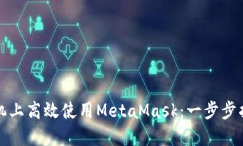 如何在苹果手机上高效使用MetaMask：一步步指南与实用技巧
