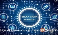 如何高效利用MetaMask客户端