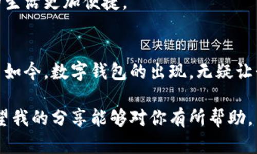 小狐钱包的缺点与实用性深度解析
小狐钱包, 数字钱包, 安全性/guanjianci

小狐钱包简介
在数字支付日益普及的今天，选择一个合适的钱包对于每个人来说都变得尤为重要。小狐钱包以其便捷高效的特点在市场上占有一席之地。然而，任何事物都有其优缺点，小狐钱包也不例外。在这篇文章中，我将详细分析小狐钱包的缺点，并结合自己的经历与感受，给大家提供一些实用的观点。

缺点一：安全性问题
首先，我们不得不面对的一个问题是小狐钱包的安全性。尽管小狐钱包采用了多种加密技术来保护用户的信息和资金，但在网络环境下，任何一个小的漏洞都可能导致账户的安全风险。我记得在我刚开始使用数字钱包时，曾经听说过一些关于黑客攻击的案例，那些用户由于未能及时更新安全措施，最终血本无归。这让我对数字钱包提高了警惕，尤其是对小狐钱包的安全性有所顾虑。

缺点二：兼容性问题
其次，小狐钱包在兼容性方面也存在一些缺陷。我曾经尝试将我的小狐钱包与不同的交易平台连接，但发现并不是所有的平台都支持这种钱包。比如，有些较小的购物网站根本无法接入小狐钱包，这让我在进行交易时多了一道障碍。在实际操作中，因为无法使用小狐钱包进行支付，我错过了一些很好的购物机会，心里难免感到遗憾。

缺点三：功能局限性
再有就是小狐钱包的功能相对比较单一。与一些市场上其他数字钱包相比，小狐钱包的功能较为简单，只支持基本的支付、转账等功能。我一直希望小狐钱包能推出更多如投资、理财等附加服务。想起在我大学时代，身边的朋友总会使用各种功能丰富的钱包，这让我感到有些羡慕。如果能够实现这样多元化的发展，未来的小狐钱包无疑会吸引更多用户。

缺点四：用户体验问题
用户体验也是小狐钱包的一个短板。尽管界面友好，但在实际操作过程中，有时会遇到卡顿或者加载慢的问题。我记得有一次，我急着使用钱包进行支付，结果因为加载过慢而耽误了时间。这种体验让我意识到，虽然技术发展迅速，但如果没有充分的与维护，用户的体验就会大打折扣。

缺点五：客户服务支持不足
最后，小狐钱包的客户服务也让很多用户感到不满。在需要解决问题的时候，客服的反应经常不够及时。我自己也曾经遇到过类似的情况，当时我在使用过程中遇到了一些问题，试图联系客户服务，但反复等待了很久才得到回复。这种情况让人感到烦躁，特别是在紧急情况下，有效的客服支持至关重要。

总结与展望
综上所述，小狐钱包虽然在便捷性上具有很大的优势，但其缺点也不容忽视。从安全性、兼容性、功能局限性到用户体验和客户服务，这些都是用户在选择数字钱包时需要考虑的重要因素。在这方面，我也希望小狐钱包团队能够听取用户的反馈，进行改进与升级。每一位使用数字钱包的朋友都有自己的故事，自己的期待，愿未来能够看到一个更完善的小狐钱包。

如果你也在寻找一个合适的数字钱包，不妨对小狐钱包进行深入了解，权衡其优缺点，做出适合自己的选择。毕竟，在这个数字化快速发展的时代，掌握恰当的工具，才能让我们的生活更加便捷。

个人反思与感悟
通过这些对小狐钱包缺点的分析，我不仅看到了它的不足，也在思考整个数字钱包行业的发展。记得我小时候，看到我的父母用现金支付，常常感觉那是一种繁琐、古老的方式。而如今，数字钱包的出现，无疑让我们的生活更加便利。但发展过程中也应该伴随着足够的反思与改进，才能让这种便利真正服务于每一个人。

最后，我希望大家在使用数字钱包时，能够时刻保持警惕，鉴别它们的优缺点，以保护自己的资产安全。无论选择哪个数字钱包，最重要的是要符合自己的需求，做到心中有数。希望我的分享能够对你有所帮助。