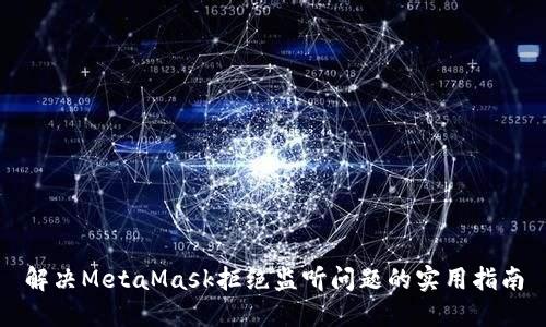解决MetaMask拒绝监听问题的实用指南