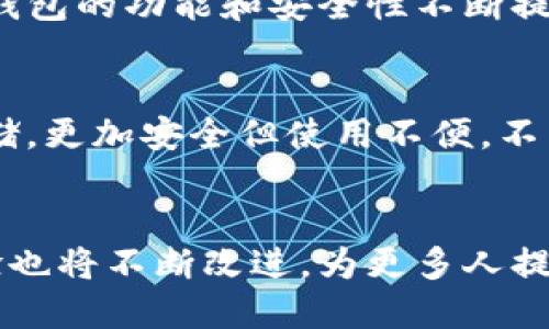 比特币钱包的开发并没有一个单一的创造者或组织。比特币最早是由一个化名为中本聪（Satoshi Nakamoto）的人士在2008年提出的，随后在2009年发布了比特币的开源软件。然而，比特币钱包的开发则是一个不断演化的过程，涉及到多个开发者和开源社区的共同努力。

比特币钱包的起源
比特币钱包是为了存储和管理比特币而设计的软件工具。与传统的钱包不同，比特币钱包并不保留实际的比特币，而是通过私钥和公钥的方式来存储用户对比特币的所有权。最初，比特币钱包是由中本聪开发的，包含在比特币协议的最初版本中。

技术发展与社区贡献
随着比特币的普及，越来越多的开发者开始开发各类比特币钱包。通过开源的方式，社区中的许多开发者为过程做出了贡献，推动了钱包的功能和安全性不断提升。比如，Electrum、Exodus 和 Mycelium 等钱包都是由不同的开发团队开发的，针对不同用户需求设计的，提供了多样化的功能。

比特币钱包的类型
比特币钱包可以分为几种类型，包括热钱包和冷钱包。热钱包通常是指在线钱包，方便快捷但相对不够安全；而冷钱包则是指离线存储，更加安全但使用不便。不同类型的钱包满足了不同场景下用户的需求，充分体现了比特币生态的多样性。

总结与未来展望
比特币钱包的开发是一个社区驱动的过程，未来的发展将依赖于不断的创新和用户反馈。随着科技的进步，钱包的安全性和用户体验也将不断改进，为更多人提供便捷的比特币管理解决方案。