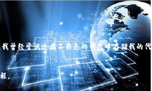 OKB（OK Blockchain Token）是OKEx交易所发行的一种加密货币，其主要用于交易所的生态系统中，而以太坊（ETH）则是一个独立的区块链平台和代币。因此，OKB和ETH是不同的代币，存储和接收它们需要不同的钱包。

可以用ETH钱包接收OKB币吗？
直接来说，你不能用以太坊钱包接收OKB币。因为OKB是基于OKEx自己的区块链平台的代币，而ETH是基于以太坊区块链的代币。每种加密货币都有其特定的钱包格式和网络协议，混用钱包会导致资产无法正确接收或丢失。

如何安全存储OKB币？
为了安全存储OKB币，你需要一个支持OKB的钱包。一般来说，使用交易所的官方钱包、硬件钱包（如Ledger，Trezor等）或者特定的OKB支持的钱包应用程序都会比较安全。尽量避免使用不知名或未经验证的钱包，以降低风险。

如何将ETH转换为OKB？
如果你拥有以太坊并想换成OKB，你需要通过交易所进行交易。大多数大型交易所，如OKEx、Binance等，都支持ETH和OKB的交易对。只需在交易所上将你的ETH卖出，换取OKB。

我的个人经历
记得我第一次接触加密货币的时候，真的一头雾水。那时我正在寻找一种能够增加财富的方式，听朋友推荐后，我开始了解比特币和以太坊。不久后，我发现OKB这个代币，但当时对如何安全存储它感到无比迷茫。正如很多人一样，我曾经尝试过在不熟悉的钱包中存储我的代币，结果顾此失彼，让我经历了欢喜与忧愁的交替。幸运的是，在经验丰富的朋友帮助下，我最终找到了一个可靠的钱包，并学会了如何在交易所之间操作。你看，了解和管理加密资产并不是一件简单的事，它需要时间、经验与耐心。

总结
总的来说，OKB币不能通过ETH钱包接收，你需要选择一个适合的OKB钱包。以及在进行ETH到OKB的转换时，务必选择正规的交易所进行操作。希望我的经历能够帮助到正在学习加密货币的你，让我们共同踏上这条数字资产的旅程。