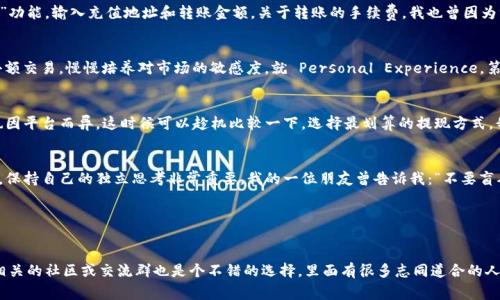    小狐钱包以太坊如何轻松变现？指南与实操技巧  /   
 guanjianci  小狐钱包, 以太坊, 数字资产变现  /guanjianci 

引言：数字资产的新时代
在我年轻的时候，家里人常常告诉我要学会理财。那时的我对“数字资产”这一概念根本无从理解，直到互联网逐渐成熟，才意识到这一切正在发生革命性的变化。以太坊作为一种重要的数字货币，逐渐被更多的人所接受。而小狐钱包正是我们实现以太坊变现的重要工具。今天，我就来和大家分享一下小狐钱包以太坊如何变现的实用方法，帮助你有效地将数字资产变成现实的货币。

小狐钱包简介
小狐钱包是一款热门的数字资产钱包，支持多个数字货币的存储和管理。相比于很多竞争者，小狐钱包在用户界面设计和安全性方面都表现得非常出色。就个人而言，我在注册小狐钱包的那一刻，便被其简单直观的界面深深吸引。对于初入数字货币市场的朋友来说，使用小狐钱包是一个非常友好的选择。

为何需要将以太坊变现？
说到变现，很多人可能会困惑。为什么要将以太坊变现？其实，这背后有许多实际的需求。首先，投资者可能想要将持有的以太坊转换为传统货币，以便用于购买日常生活所需的商品和服务。其次，随着以太坊的价格波动，一些人会选择在价格高点时变现，以实现投资收益。就我个人的经验来看，适时的变现不仅能让我缓解经济压力，甚至能让我进行更大规模的投资。

如何将小狐钱包中的以太坊变现
要将小狐钱包中的以太坊变现，可以按照以下几个步骤进行操作。

h4步骤一：准备工作/h4
在正式开始变现之前，你需要确保以下几点：首先，确保你的小狐钱包中的以太坊余额足够。其次，选择一个合适的交易所进行兑换，因为不同平台的手续费和汇率可能有所不同。我记得第一次选择交易所时，由于对市场了解不足，选择了一个手续费极高的平台，结果让我的收益大打折扣。

h4步骤二：选择合适的交易所/h4
可以选择的交易所有很多，比如币安、火币、OKEx等。尽量选择那些知名度高且评价好的平台。在选择交易所时，我会查看一些用户评价和使用体验，有时朋友的推荐也是一个不错的参考。选择好交易所后，注册账户并完成身份验证，确保你能顺利进行交易。

h4步骤三：从小狐钱包转账/h4
在交易所创建好账户后，就可以从小狐钱包中转账以太坊至交易所。首先，在交易所找到“充值”页面，获取你的以太坊充值地址；然后，在小狐钱包中选择“转账”功能，输入充值地址和转账金额。关于转账的手续费，我也曾因为没有仔细查看而多花了不少钱。建议在转账前先了解一下当前的网络手续费情况。

h4步骤四：进行交易/h4
以太坊到账后，找到交易页面，根据实时价格进行卖出。由于市场波动较大，一定要把握时机，适时出手。这里也有个小tips，如果你是第一次操作，不妨先进行小额交易，慢慢培养对市场的敏感度。就 Personal Experience，第二次交易时，我因观察电报群信息而抓住了一次最佳卖出机会，成功盈利颇丰。

h4步骤五：提现至银行卡/h4
交易成功后，所获的法币在交易所中可以选择提现到你的银行卡。一般来说，提现流程比较简单，只需按照交易所的指引进行操作即可。提现的时间和手续费也因平台而异，这时候可以趁机比较一下，选择最划算的提现方式。我在使用不同交易所的过程中，发现有些平台的提现速度非常快，值得推荐。

总结与个人感悟
通过以上步骤，我们终于成功将小狐钱包中的以太坊变现。但这个过程并不是一帆风顺，还有很多经验需要通过实践积累。在这个飞速发展的数字货币市场中，保持自己的独立思考非常重要。我的一位朋友曾告诉我：“不要盲从，要跟随自己的逻辑。”这是我在数字资产投资中一直遵循的原则。

最后，我希望每位在这个市场中探索的朋友，都能在以太坊的投资变现中收获到属于自己的成功。记得保持冷静和理性，未来的机会还会有很多。 

扩展阅读与资源
如果你想深入了解以太坊及其它数字货币，推荐定期查看一些行业内的新闻网站，比如CoinDesk、CoinTelegraph等，以获得最新的市场动态。同时，加入一些相关的社区或交流群也是个不错的选择，里面有很多志同道合的人可以互相交流经验，分享见解。