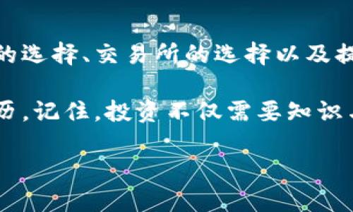 如何在钱包中顺利卖出以太坊：实用指南与技巧

以太坊, 卖出, 钱包/guanjianci

引言：以太坊的魅力与挑战
以太坊，自2015年发布以来，就吸引了无数投资者和开发者的关注。作为一种备受欢迎的加密货币，它不仅是数字资产的代表，更是智能合约与去中心化应用的基础。然而，当你决定从中获利或调整投资组合时，如何在钱包中顺利卖出以太坊就成了一个关键的问题。

在我还是个以太坊新手的时候，我曾因为不知道如何出售我的以太坊而感到无助。那时候，我还在好奇地探索这个新兴市场，并对其中的复杂性感到畏惧。今天，我想和大家分享一些实用的技巧，希望能够帮助你们顺利卖出以太坊，实现投资收益。

第一步：准备工作
在实际操作之前，我们需要做好一些准备工作。首先，你需要一个支持以太坊交易的钱包。市面上有众多选项，比如硬件钱包（Ledger、Trezor）、软件钱包（MetaMask、Trust Wallet）以及交易所钱包（Coinbase、Binance）。选择时，可以根据自己的需求和使用习惯来决定。

个人建议，如果你只偶尔交易，使用软件钱包或交易所钱包会更加方便；但如果你长期持有并关注安全性，硬件钱包则更为合适。记得无论选择何种钱包，都要确保妥善保管私钥，防止丢失或被盗。

第二步：了解交易所与市场
在决定卖出以太坊之前，建议您先了解当前市场的行情。以太坊的价格波动较大，及时了解市场动态会帮助你选择一个合适的时机进行交易。

如果你不习惯频繁查看价格动向，可以考虑关注一些加密货币新闻网站或使用行情查询应用。这些工具能及时提供市场数据，让你在交易时更加游刃有余。

第三步：选择交易方式
有两种主要的方式可以卖出以太坊：通过交易所或直接交易。

1. **通过交易所卖出**：这是最常见和便捷的方式。你只需将以太坊从你的钱包转入交易所账户，然后选择出售，以当前市场价出售。这种方法适合大多数用户，因为交易所通常提供即时的价格和较为直观的操作界面。

2. **直接交易**：如果你想避免支付交易所的手续费，可以选择与朋友或其他投资者进行点对点交易。这种方法需要更高的信任度和一定的谈判技巧，但能保证更大的收益。

第四步：实际操作
现在，我们来看看具体的操作流程：

1. **将以太坊转入交易所**：根据你选择的交易所，找到充值或转账的选项。复制交易所提供的以太坊地址，将你的以太坊从钱包中转出，注意确认地址的准确性。

2. **下单卖出**：资金到帐后，在交易界面选择“卖出”或“出金”的选项。你可以选择市价单（以当前市场价格快速卖出）或限价单（设置一个价格，达到时自动卖出）。例如，如果当前以太坊的市场价是2000美元，市价单将立即以这个价格成交，而限价单可能设置为2050美元。

第五步：资金提现
完成以太坊出售后，你可以选择将资金提现到银行账户或继续投资于其他加密货币。在提现时，务必确认交易所的提现规则及手续费。虽然提现至银行账户可能需要更多的时间，但通常是更为安全的方式。

个性化体验与回忆
在我的投资经历中，我也曾因为市场波动而焦虑不已。很多时候，我会在深夜几乎无法入眠，担心我的投资会在一夜之间缩水。后来，通过不断学习和积累经验，我逐渐掌握了如何理性看待市场行情，也终于安心地能够在需要的时候做出决定。

此外，我还记得第一次出售以太坊时的心情。我紧张地盯着屏幕，生怕市场突然波动。最终，当我成功完成交易时，心中的喜悦无法用语言形容。这种体验让我意识到，投资不仅仅是赚取利润，更是自我成长与心理承受能力的考验。

分享经验与互助
我相信，在这个加密货币的世界中，资源的分享和经验的互助是极其重要的。许多人在刚开始投资时会感到孤独无助，而我们可以通过分享我们的故事和经验来帮助彼此。

因此，我鼓励大家加入一些加密货币的社群，无论是论坛、微信群还是社交媒体平台。在这些地方，我们可以畅所欲言，互相学习，分享我们的成功和失败，从中汲取更多的智慧。

总结：未来的投资之道
在钱包中卖出以太坊并不是一项复杂的操作，但掌握其中的每个环节却需要时间与经验。在整个过程中，市场的波动、钱包的选择、交易所的选择以及提现方式都是需要考虑的要素。

希望通过这篇文章，能够帮助你们更好地了解如何在钱包中卖出以太坊，实现自己的投资目标。与此同时，不妨回想我的经历，记住，投资不仅需要知识与技巧，更需要一颗平静和理性的内心。

愿我们都能在加密货币的旅程中，走得更远，获得更多的收获。