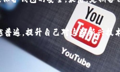 小狐钱包的具体性质与功能可能会因项目的不同而有所变化，因此要了解它是否是“测试币”或者其他相关问题，我们需要从多个角度进行分析。

什么是小狐钱包？
小狐钱包是一种数字货币钱包，通常用于存储、管理和交易加密货币。它可能具备安全性高、易操作等特点，适合普通用户和投资者使用。小狐钱包可能支持多种加密货币的管理，包括比特币、以太坊等主流币种，也可能包括一些新兴的或小众的代币。

测试币的定义
测试币通常是指在区块链网络上创建的一种虚拟货币，目的是用于测试区块链项目的功能和性能。在主网上发行之前，开发者们利用测试币来检验交易、智能合约等功能是否正常。这种币通常没有实际的经济价值，仅用于开发和测试的目的。

小狐钱包是否使用测试币？
要确认小狐钱包是否涉及测试币，我们需要查看其官方信息或者开发者发布的公告。在许多情况下，像小狐钱包这样的项目可能会在开放测试阶段推出测试币，以便用户体验其产品的功能。但这并不意味着它只限于测试币，因为一旦体量足够或产品成熟，钱包也可能涉及实际的交易和投资。

个人经历与观点
回想我自己的经历，在第一次接触数字货币时，我也曾对各种钱包的功能和用途感到困惑。那时候，我一直在查找有关如何安全地存储和交易加密货币的信息。我在不同的钱包中尝试过“测试币”，例如一些主网未上线的项目，它们让我有机会提前体验即将推出的功能。这种感觉既新鲜又兴奋，但同时也伴随着风险，因为测试币并没有实际价值，有可能会随时间消失。

风险与机遇
对于大家来说，参与与测试币相关的项目，虽然充满了机遇，但同时也存在一定的风险。许多钱包可能会出现安全漏洞，或者项目可能会因经营不善而关闭。因此，选择钱包的时候，用户一定要谨慎，确保选择那些有良好声誉和强大团队支持的产品。回忆当年我为选择钱包而绞尽脑汁的日子，今天看来，那些经历让我对数字资产的管理更加小心翼翼。

使用小狐钱包的建议
无论小狐钱包是否包含测试币，在使用任何数字货币钱包时都有几个基本建议。首先，确保下载官方正版的钱包应用，避免来自不明源的应用软件。其次，要设置强密码，保护钱包的安全。最后，定期备份钱包数据，以免在设备丢失或损坏时丢失资产。

结论
小狐钱包是一个可以让你更加方便参与数字资产管理的工具，关于其是否是测试币，需要进一步查看官方的信息。无论怎么说，随着时代的发展，加密货币的使用越来越普遍，提升自己对这些新兴技术的认知，都是非常必要的。希望我的分享能给你带来帮助，也希望大家在数字货币的旅程中，能够迈出稳健而富有成效的一步。

通过这样的分析，无论你面临的是哪个数字货币钱包，拥有一定的知识储备和实践经验，都会让你在投资的过程中更加从容应对。'''