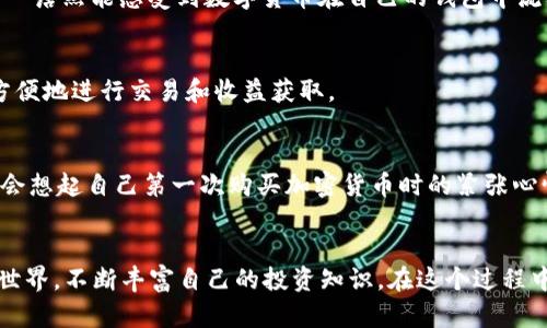   如何在小狐钱包中增加BSC资产的实用指南 / 
 guanjianci 小狐钱包, BSC, 加密货币 /guanjianci 

引言
随着区块链技术的迅猛发展，各种加密货币层出不穷，用户对管理和兑换这些数字资产的需求也逐渐增加。小狐钱包（TokenPocket）作为一款广受欢迎的多链钱包，已经吸引了大量用户。在这个过程中，许多用户可能会遇到如何在小狐钱包中增加BSC（币安智能链）资产的问题。今天，我就来为大家详细讲解这方面的内容，同时分享一些个人经历和感受，希望能让你对加密货币有更深刻的理解。

一、小狐钱包简介
小狐钱包是一款支持多种公链的钱包，用户可以方便地管理以太坊、比特币、BSC等多个链上的资产。作为一款去中心化钱包，小狐钱包注重用户的资产安全和隐私保护。用户可以通过它轻松地进行转账、兑换、交易等操作。在我刚接触加密货币的初期，也曾因为各种钱包的使用而感到困惑，但小狐钱包的简洁界面和直观操作让我渐渐适应了这个新世界。

二、BSC网络的优势
BSC，即币安智能链，是由币安交易所推出的区块链网络，旨在提升区块链的开发和应用效率。BSC的主要优势包括低手续费、快速确认和广泛的DeFi生态。这些特点使得BSC自推出以来受到了广泛欢迎。记得我第一次用BSC进行交易时，手续费超级便宜，这让我感叹于区块链技术的魅力。相比我之前在以太坊上进行微小交易时，要支付的高昂手续费，BSC简直是天上掉下来的福利。

三、在小狐钱包中添加BSC网络
接下来，我将详细介绍如何在小狐钱包中添加BSC网络，分为几个步骤。

h4步骤1：下载并安装小狐钱包/h4
首先，你需要确保已经在手机上下载并安装了小狐钱包。打开应用程序后，你可以选择创建一个新钱包或导入已有钱包。如果你是第一次使用，请务必备份好助记词，以保护你的资产安全。我的小狐钱包的首次设置充满了期待与紧张，生怕遗漏了什么重要的步骤。

h4步骤2：添加BSC网络/h4
进入小狐钱包后，点击“设置”选项，然后选择“钱包管理”。在此页面，你可以看到不同的链。在这里，我们想要添加的是BSC。找到“添加网络”选项，点击进入选择BSC。务必确保将BSC网络成功添加到你的钱包中。

h4步骤3：获取BSC资产/h4
完成网络添加后，你就可以在BSC链上进行操作了。你可以通过交易所购买BSC并转入小狐钱包，或者接收朋友转账。记得在我第一次接收朋友转账时，那种激动的心情是无法用言语形容的——居然能感受到数字货币在自己的钱包中流动，真是太酷了！

h4步骤4：查看和管理你的BSC资产/h4
在小狐钱包中，你可以轻松查看BSC资产的余额和交易记录。同样，你可以随时进行转账或兑换等操作。对于那些想要参与DeFi项目的人来说，添加BSC资产后可以直接访问平台，这样就能够方便地进行交易和收益获取。

四、个性化体验与建议
虽然以上是标准的操作步骤，但我想在这里分享一些个性化的经验。管理加密资产是一项长期的任务，我建议定期检查自己的投资组合，并对市场趋势保持关注。每当我看到市场波动时，总是会想起自己第一次购买加密货币时的紧张心情。通过逐步学习和尝试，我渐渐掌握了一些技巧，也发现了一些风险控制的方法。

五、总结
综上所述，增加BSC资产在小狐钱包中并不复杂，经过简单的步骤，就可以顺利实现。同时，随着BSC生态的扩大，未来将会有更多的机会。希望每位读者都能积极探索这个充满机遇的数字货币世界，不断丰富自己的投资知识。在这个过程中，不仅仅是资产的增值，更重要的是个人的成长与学习。我相信每个人都有机会在这个领域找到自己的位置，无论是交易、投资，还是参与建设。让我们一起在这条加密货币的旅程中不断前行！