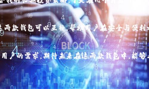 浪人钱包（Ranger Wallet）和小狐钱包（Little Fox Wallet）是两种不同类型的数字钱包，它们各自有各自的特点和使用场景。下面我将详细介绍它们的关联及其功能特点。

一、浪人钱包概述
浪人钱包是一款旨在为用户提供安全便捷的数字资产管理工具。它可以支持多种加密货币的存储和交易，并且注重用户的隐私保护。由于其用户友好的界面和丰富的功能，浪人钱包在数字货币爱好者中享有较高的声誉。

二、小狐钱包概述
小狐钱包则专注于为用户提供更轻量级的数字资产管理体验。它通常更适合新手用户，界面简洁且操作直观。小狐钱包的特点是快速交易和小额支付，尤其在某些特定的社区或平台中得到了广泛应用。

三、浪人钱包与小狐钱包的关联
虽然浪人钱包和小狐钱包是独立的数字钱包，但它们之间的关联主要体现在以下几个方面：
ol
    li支持的币种：这两个钱包可能都支持市面上主流的加密货币，如比特币（BTC）、以太坊（ETH）等，用户可以在不同的钱包之间转账和交易。/li
    li数字资产的跨平台管理：用户可以使用浪人钱包管理他们的主要资产，而小狐钱包则可以用作快速支付和小额交易的工具。比如，用户可将资产从浪人钱包转入小狐钱包进行购物或交易。/li
    li安全性与隐私保护：尽管每个钱包的安全措施可能不同，很多用户在使用多个钱包时会关注资产的分散存储，以避免单点故障。这是浪人钱包和小狐钱包在资产安全方面的共同点。/li
/ol

四、使用场景对比
在选择使用浪人钱包还是小狐钱包时，用户的需求将决定他们的选择。
ul
    li浪人钱包适合：长期投资者和那些需要管理多种数字资产的用户，提供更强的资产管理和安全性。/li
    li小狐钱包适合：日常小额交易和快速转账的用户，尤其是在特定社区或小额支付场景中更具优势。/li
/ul

五、个性化观点与经历
我记得在我刚接触数字钱包的时候，常常对不同的钱包之间的选择感到迷茫。当时，我选择了一款小狐钱包，因为它的界面友好且操作简单。我可以在很短的时间内完成小额交易，这让我感到兴奋。
但随着对各类数字资产的深入了解，我意识到浪人钱包给我提供的安全性和资产管理功能更适合我的长期投资策略。于是在几个月后，我决定把我的大部分资金转移到浪人钱包中管理，进行更系统的投资分析与决策。

六、总结
总的来说，浪人钱包与小狐钱包之间的关联在于它们各自的优势和使用场景。对于不同的用户，这两款钱包可以互补，帮助用户在安全与便利之间找到最优平衡。选择合适的钱包不仅影响了投资体验，也关系到用户的资金安全与管理效率。

七、未来展望
随着数字货币生态系统的不断发展，浪人钱包和小狐钱包可能会继续它们的功能，以更好地满足用户的需求。期待未来在这两款钱包中，能够看到更多创新的功能，同时也希望数字钱包能为用户带来更便捷与安全的体验。 

以上就是浪人钱包与小狐钱包之间关联的详细介绍，希望能为您提供有价值的信息。