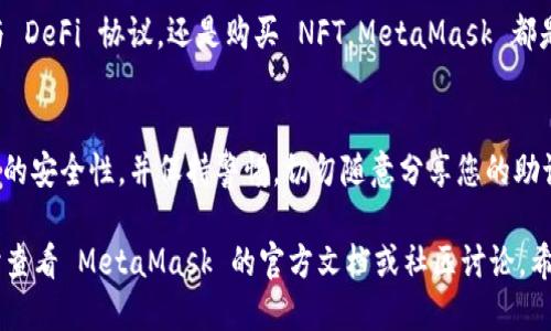 要登录到 MetaMask，您可以按照以下步骤进行操作：

### 步骤 1：安装 MetaMask
首先，确保您已经在浏览器中安装了 MetaMask 扩展程序。您可以访问 [MetaMask 官网](https://metamask.io/) 下载和安装它。MetaMask 支持主流浏览器，如 Chrome、Firefox 和 Brave。

### 步骤 2：创建钱包或导入钱包
安装完成后，打开 MetaMask。您会看到一个欢迎页面，您可以选择创建新钱包或导入已有的钱包。如果您是新用户，可以点击“开始使用”并按照提示设置一个新的钱包，务必妥善保存助记词。
如果您已经有一个钱包，选择导入钱包，并输入您的助记词以恢复您的钱包。

### 步骤 3：登录 MetaMask
在 MetaMask 的欢迎页面上，输入您之前设置的密码进行登录。如果您的钱包已成功导入，您将看到您的钱包地址和余额。

### 步骤 4：连接到 DApp
登录后，您可以开始使用不同的去中心化应用（DApps）。在需要使用 MetaMask 的平台上，通常会有“连接钱包”的按钮。点击后，MetaMask 会弹出确认窗口，让您选择要连接的钱包，确认后即完成连接。

### 步骤 5：管理您的资产
在 MetaMask 中，您可以轻松管理您的区块链资产，包括添加和发送代币。点击资产标签，您会看到您目前持有的代币，如果需要添加新代币，可以点击“添加代币”，输入合约地址。

### 总结
MetaMask 是非常方便的工具，使您能够轻松连接到以太坊及其各种 DApp。无论是发送代币、参与 DeFi 协议，还是购买 NFT，MetaMask 都是不可或缺的工具。记得定期备份您的助记词，并保持您的软件版本为最新，以保护自己的资产安全。

### 注意事项
登录 MetaMask 及进行交易时，请务必注意安全，防止钓鱼网站和恶意软件。务必确认您所在网站的安全性，并保持警惕，切勿随意分享您的助记词。

以上步骤应该能帮助您顺利登录到 MetaMask。如您有更多问题或想深入了解更多功能，可以随时查看 MetaMask 的官方文档或社区讨论。希望这能够帮助您顺利进行数字资产的管理！