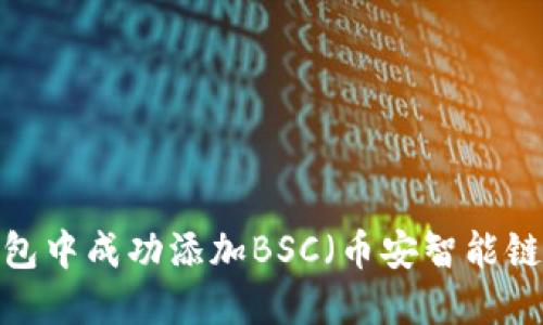 如何在小狐钱包中成功添加BSC（币安智能链）？全方位指南