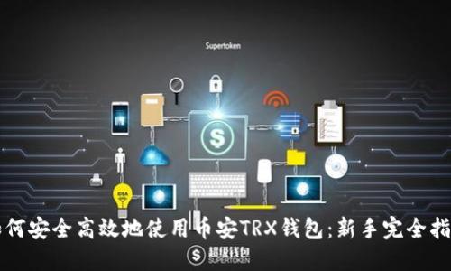 如何安全高效地使用币安TRX钱包：新手完全指南