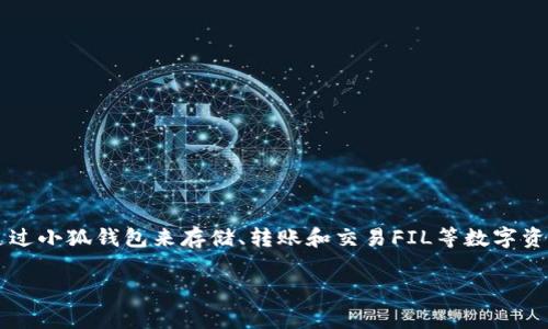 小狐钱包在不断更新与发展中，通常会支持多种数字货币。其中，包括Filecoin（FIL）的支持情况，用户可以通过小狐钱包来存储、转账和交易FIL等数字资产。然而，给出准确的信息还是建议您查看小狐钱包的官方网站或者更新日志，确认其最新的支持币种列表。

如果您对小狐钱包有其他方面的疑问，欢迎随时提问！