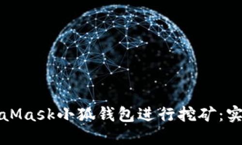 如何利用MetaMask小狐钱包进行挖矿：实用指南与技巧