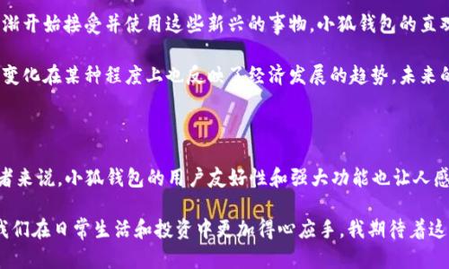 小狐钱包是一款针对数字货币而开发的电子钱包，主要用于安全存储、管理和交易各种数字货币资产。它的功能覆盖了数字货币的基本需求，同时还提供了一些额外的服务，旨在方便用户进行资产管理和交易。下面我将详细介绍小狐钱包的几个主要功能和它的实用价值。

### 小狐钱包的主要功能

#### 1. 数字资产存储
小狐钱包最核心的功能就是数字资产的存储。它支持多种数字货币，包括但不限于比特币、以太坊以及一些小众的山寨币。用户可以通过它轻松管理自己的资产，查看资产的实时价值和变化。

#### 2. 安全性
在数字货币的世界中，安全性是一个不可忽视的重要因素。小狐钱包采用了多种先进的安全措施，比如冷钱包存储、二次认证等，确保用户的资产在网络环境中的安全性。对于我个人而言，选择这样的数字钱包让我在进行交易时更加放心，因为一旦资产不安全，可能会引发一系列的麻烦和损失。

#### 3. 交易功能
小狐钱包不仅仅是一个存储工具，它还提供了交易功能。用户可以通过平台实现直接买卖数字货币。这个功能对许多用户来说非常重要，尤其是在市场波动较大的时候，能够及时进行买卖操作可能会带来不错的利润。

#### 4. 资产管理
除了基本的存储和交易功能之外，小狐钱包还提供了资产管理工具，用户可以直观地查看自己的资产组成、涨跌情况以及投资的回报率。这种可视化的管理方式让我想起了小时候在学校进行的记账练习，那时候我就喜欢用图表记录自己每天的零花钱支出情况，这种方式让我对自己的财务状况有了更清晰的认识。

### 小狐钱包的实用价值

#### 1. 用户友好的界面
小狐钱包的用户界面设计友好，特别适合刚接触数字货币的初学者。无论是操作流程还是功能布局都相对简单明了，使得即便是没有技术背景的用户也可以轻松上手。这让我想到了我第一次使用手机的情景，虽然一开始觉得复杂，但后来发现针对新手的友好设计让我很快适应过来了。

#### 2. 提高投资效率
在数字货币市场，快速决策往往意味着机会。小狐钱包的快速交易功能能够帮助用户迅速响应市场变化，从而提高投资效率。有时候我会因为犹豫错过了一个好的投资机会，这让我意识到工具的重要性。一款好的数字钱包能够在一定程度上减少这种损失。

#### 3.社交功能
有些用户非常看重社交体验，小狐钱包在这一点上也表现得不错。用户可以通过钱包与其他朋友进行资产的转账、共享投资经验等。这让我想到了我和朋友们在大学的时候，我们常常会一起讨论投资，其实大家的观点和信息分享对于我们的决策非常有帮助。在小狐钱包中，这种社交功能无疑能够提升用户之间的互动和学习，让我们共同进步。

### 如何使用小狐钱包

#### 1. 下载和注册
首先，用户可以在手机应用商店中下载小狐钱包的应用。注册过程也相对便捷，用户只需提供邮箱地址和设置密码即可。这个过程其实代表了数字时代的新潮流，很多年轻人在生活中也越来越依赖于手机应用来管理各种事务。

#### 2. 充值和提币
小狐钱包支持多种充值方式，用户可以通过银行转账或信用卡等方式将法币充值到钱包中。同时，它也支持提现功能，用户可以随时将资产提取到自己的银行账户。记得我第一次使用这类服务时，心里有点忐忑，生怕会遇到麻烦，但最终操作竟然比我想象中更顺利，这让我对这种数字化交易方式有了更深层的理解和信任。

#### 3. 进行交易
登录钱包后，用户可以非常方便地查看市场行情，选择合适的时机进行交易。小狐钱包的交易界面提供了实时的市场数据，用户可以根据这些信息制定自己的交易策略。

### 个人体验与感悟

我个人在使用小狐钱包的过程中，体验到了一种“数字化”的便利。曾经我和我的朋友对于比特币等数字货币感到陌生，但随着技术的发展，我们逐渐开始接受并使用这些新兴的事物。小狐钱包的直观功能让我们在探索数字货币的过程中更加轻松。

同时，使用小狐钱包也让我重新思考了“钱”这种东西。它不再只是我们所熟悉的纸币和硬币，而是可以通过各种数字方式进行存储和交易。这样的变化在某种程度上也反映了经济发展的趋势，未来的金融市场可能会更加依赖于科技。

### 总结

小狐钱包能够为用户提供一个安全高效的数字资产管理平台，尤其是在这个数字货币迅速发展的时代，它的实用性和便捷性愈发凸显。对于初学者来说，小狐钱包的用户友好性和强大功能也让人感到宽慰。通过使用这个钱包，我不仅仅是在管理数字资产，更多的是在参与一个正在不断演变的金融世界，感受着其中的变化与挑战。

从我的角度来看，小狐钱包不仅仅是一个工具，更是一种生活方式的选择。在这个充满机遇与挑战的数字时代，选择支持自己的工具，无疑能够让我们在日常生活和投资中更加得心应手。我期待着这个钱包在未来能够带来更多的创新与便利，让我们能更好地面对未来的数字经济。