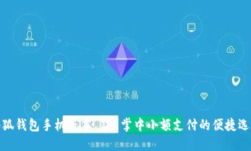 小狐钱包手机版本——掌中小额支付的便捷选择