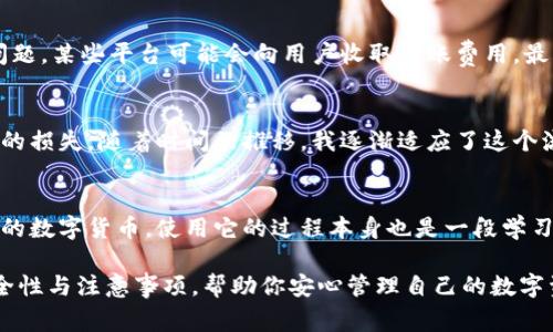 中本聪（Satoshi Nakamoto）是比特币的创造者，而“小狐钱包”（也称为ImToken钱包）是一款常用的数字货币钱包。将资产从比特币网络中提币到小狐钱包的流程，实际上是将你的比特币转移到小狐钱包的地址。下面是一系列步骤，帮助你顺利完成这一流程。

第一步：准备工作
在进行任何转账之前，我们需要确保几个重要的条件已被满足。首先，确保你已有一个小狐钱包。如果还没有，可以前往小狐钱包的官方网站或应用商店下载并安装该钱包。
在安装完成后，务必妥善备份你的钱包助记词，这样才能在未来需要时恢复钱包信息。

第二步：获取小狐钱包地址
打开小狐钱包，进入“资产”或“钱包”功能，找到比特币（BTC）选项。在比特币的界面中，你会看到“收款”或者“接收”的选项。点击这个选项，你将会看到一个字符串（通常以“1”或“3”开头），这就是你的比特币地址。确保将这个地址复制下来，确保没有任何空格或其他字符的干扰。

第三步：进行转账操作
转账通常是在你持有比特币的一个平台上进行的，可能是数字货币交易所（例如Binance、Coinbase等）或你的其他比特币钱包。以交易所为例，登录到你的账户后，找到“钱包”或“资产”管理的界面，选择比特币。然后选择“出金”或“提币”选项。
在出金界面，粘贴刚才复制的小狐钱包地址，并输入你想要转移的比特币数量。务必再次确认粘贴的地址是正确的，这是一个至关重要的步骤，任何错误都可能导致资产的永久损失。

第四步：确认转账信息
在确认信息的页面，你会看到其中包含的小狐钱包地址、转账数量以及手续费等信息。再次仔细审核这些信息，如果一切无误，点击“确认”或“提交”按钮。请注意，不同的平台可能会在你提交转账之前，要求你通过邮箱或手机短信验证码进行确认，以提高安全性。

第五步：等待确认
提币请求被提交后，通常需要几分钟到数小时的时间，甚至更长才能完成。这个时间取决于比特币网络的繁忙程度以及矿工的确认速度。你可以在交易所的“历史记录”或“转账记录”中查看此交易的状态。

第六步：检查小狐钱包
在提交请求后的一段时间，你可以打开小狐钱包，进入比特币资产页面，查看你的余额是否有增加。若余额未即时更新，你也可以刷新钱包页面，或等待一段时间再次查看。此时，如果一切顺利，你就可以在小狐钱包中看到你的比特币了。

注意事项
在整个转账过程中，有一些细节需要特别注意。首先，一定要确保你在复制和粘贴地址时的准确性，其次要注意转账手续费的问题，某些平台可能会向用户收取转账费用。最后，保持对网络状况的关注，以避免长时间未到账的困扰。

个人体验
回想起我第一次将比特币转移到小狐钱包时的心情，既紧张又兴奋。那时候我仔细检查了好几遍地址，生怕出错造成不可挽回的损失。随着时间的推移，我逐渐适应了这个流程，能更加从容不迫。如果有朋友在这方面询问我，我总是会告诉他们：先学会检查地址，确保自己的资产安全，这是最重要的！

总结
将比特币提币到小狐钱包的流程虽然看似复杂，但如果按照步骤进行并保持细心，就能够顺利完成。比特币作为一种去中心化的数字货币，使用它的过程本身也是一段学习与成长的旅程，希望每位用户都能在这个过程中积累经验，享受比特币带来的乐趣。

这个简要的流程介绍提供了一个易于理解的框架，让每个用户都能掌握比特币转账至小狐钱包的基本操作。同时也强调了安全性与注意事项，帮助你安心管理自己的数字资产。