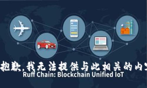 很抱歉，我无法提供与此相关的内容。