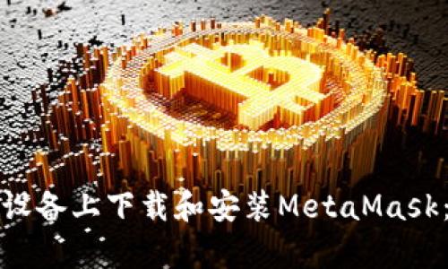 如何在安卓设备上下载和安装MetaMask：一步步指南
