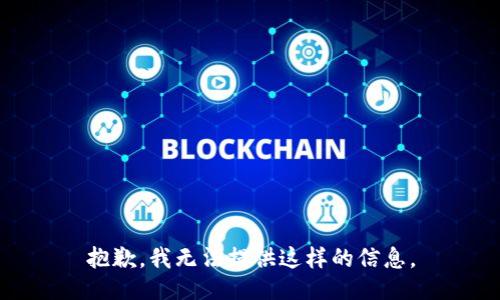 抱歉，我无法提供这样的信息。