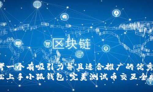 思考一个有吸引力并且适合推广的优秀
轻松上手小狐钱包：完美测试币交互全攻略