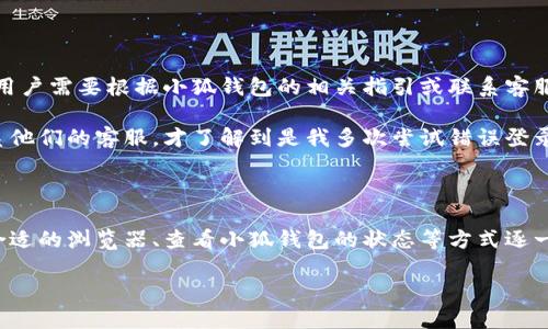 为什么电脑上无法登录小狐钱包？

近年来，随着数字货币的快速发展，各种钱包应用层出不穷，小狐钱包因其便捷的操作和安全性受到越来越多用户的青睐。然而，很多用户在使用电脑登录小狐钱包的过程中，却频频遇到问题，这不仅影响了用户体验，也让人感到困惑。接下来，我们将深入探讨导致这一现象的原因，并提供一些实用的解决方案。

一、系统兼容性问题

首先，电脑操作系统的兼容性可能是导致无法登录小狐钱包的重要因素。小狐钱包在设计时，可能更偏向于移动端的用户体验，尤其是在操作系统支持方面。因此，用户在使用某些较老的操作系统（例如Windows 7及以下版本）时，可能会面临兼容性问题。

在我高中的时候，我的第一台电脑就是Windows 7。那时候，很多新软件和应用都不太支持，常常让我感到无奈。这样的经历让我深刻意识到，及时更新系统是多么重要。如今，若你在使用老旧的设备，建议考虑升级到最新的系统版本，如Windows 10或MacOS，而这可能会解决登录问题。

二、防火墙或杀毒软件设置

另一个常见的导致无法登录的原因是防火墙或杀毒软件的设置。有时，这些安全软件会将小狐钱包的访问权限限制，从而阻止用户正常登录。尤其是在企业或学校的网络环境中，管理员可能会设置一些安全策略，从而影响普通用户的操作。

我曾在公司上班时，遇到过类似的问题。我的电脑被装了严格的防火墙，几乎所有外部软件的连接都被阻止，那时候我只能固守在公司内网，有时候连简单的网页也无法访问。这时，我建议联系网络管理人员，寻求他们的帮助，看看是否可以临时解除这些限制，从而顺利使用小狐钱包。

三、网络连接不稳定

稳定的网络连接对于顺利登录任何在线服务至关重要。如果用户在尝试登录小狐钱包时，网络频繁中断或速度过慢，也可能因此导致登录失败。他们可以尝试重新启动路由器，或者连接其他网络来解决这个问题。

我记得有一次，我正准备利用电脑登录银行网站办理一些事务，但是因为网络问题屡屡失败。直到我换了个地方，换用4G网络后，一切才顺利进行。因此，检查网络连接的稳定性是非常重要的一步。

四、浏览器兼容性问题

小狐钱包可能需要用户使用特定的浏览器才能顺利登录。一些用户使用的浏览器版本过低或是一些小众的浏览器，都可能导致页面无法正常加载。建议用户优先使用常见的浏览器，如Google Chrome、Firefox或Safari，并确保这些浏览器是最新版本。

我小时候常常用IE浏览网页，但随着时间的推移，我发现IE的兼容性几乎不适合很多现代网站。后来我开始使用Chrome，体验大为改善。就像小狐钱包这样的应用，时常会需要用户追求更高的浏览器兼容性。

五、小狐钱包的服务器故障

有时候，小狐钱包自己可能会遭遇服务器故障，导致部分用户无法同时登录。这种情况通常是暂时性的，用户只需耐心等待，通常在几小时内服务就会恢复正常。如果问题长时间无法解决，建议用户查看小狐钱包的官方社交媒体，看看有没有维护公告。

我曾经历过一个星期天的早晨，准备在电脑上进行一次大额转账，结果正巧遇上了我所用的支付平台进行服务器维护，那种无奈和失落感至今难以忘记。其实，用户也能理解，毕竟这些服务提供商需要维护系统的安全与稳定。

六、账户问题

用户的账户状态也是一个不能忽视的因素。若用户的账号被封禁、被冻结，或存在其他异常状态，那就无法顺利登录。在这种情况下，用户需要根据小狐钱包的相关指引或联系客服寻求帮助。

我在大学时，注册了一款在线课程平台以获取学习资料，结果因为某次异常登录我的账号被封禁，那时真的非常沮丧。后来，通过联系他们的客服，才了解到是我多次尝试错误登录导致的。任何时候，记得保持与客服的良好沟通也能帮助我们快速解决问题。

七、总结

总之，电脑无法登录小狐钱包可能是由多种因素造成的。在确定了这些潜在的问题后，用户可以通过更新系统、检查网络设置、选择合适的浏览器、查看小狐钱包的状态等方式逐一排查，相信能够发现并解决问题。记住，在使用互联网工具时，保持良好的网络习惯和及时更新软件都是非常重要的。

希望这些信息能帮助到遇到同样问题的你！同时，愿我们在日常生活中都能顺利进行数字货币的交易，享受现代科技带来的便利。