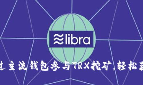 如何通过主流钱包参与TRX挖矿，轻松获取收益