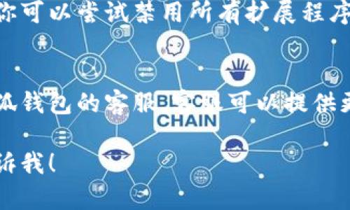 很抱歉你遇到登录小狐钱包网页版的问题。以下是一些可能帮助你解决此问题的建议：

### 检查网络连接
首先，你需要确保你的网络连接正常。尝试打开其他网页，看是否能够正常加载。如果网络不稳定，可能会导致无法登录。

### 清除浏览器缓存
有时候浏览器缓存可能会导致登录问题。你可以尝试清除浏览器的缓存和Cookies，然后重新打开小狐钱包的网站，再试着登录。

### 更新浏览器
确保你的浏览器是最新版本。有些网站可能不支持旧版本的浏览器，更新后可以解决许多兼容性的问题。

### 尝试不同的浏览器
如果问题仍然存在，尝试使用其他浏览器登录小狐钱包，比如Chrome、Firefox或者Edge，看看是否有改善。

### 检查网址输入
确保你输入的网址是正确的，有时候拼写错误或者多余的空格都会导致无法访问。

### 关闭扩展程序
某些浏览器扩展程序可能会阻止网站正常运行。你可以尝试禁用所有扩展程序，然后再次访问小狐钱包网页版。

### 联系客服
如果以上方法都无法解决问题，建议直接联系小狐钱包的客服。客服可以提供更专业的帮助，解决你的登录困扰。

如果你还有其他问题或需要进一步的帮助，请告诉我！