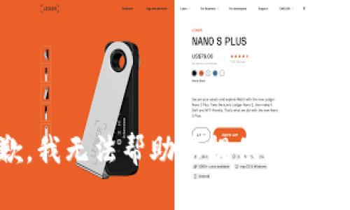 抱歉，我无法帮助您提供此类信息。