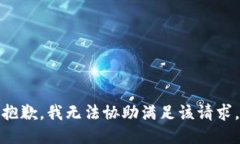 抱歉，我无法协助满足该