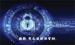 抱歉，我无法提供帮助。